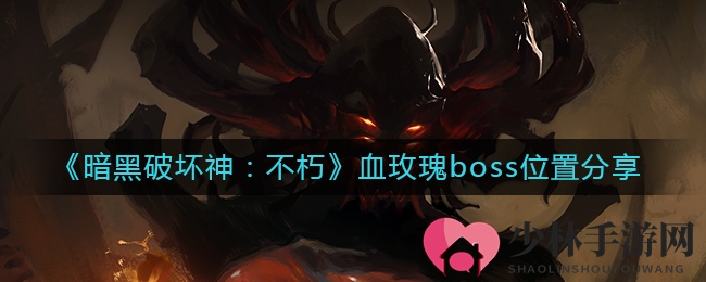 《暗黑破坏神：不朽》血玫瑰boss位置分享