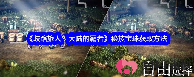 《歧路旅人：大陆的霸者》秘技宝珠获取方法