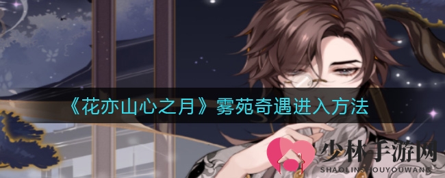 《花亦山心之月》雾苑奇遇进入方法