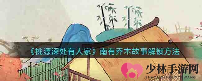《桃源深处有人家》南有乔木故事解锁方法