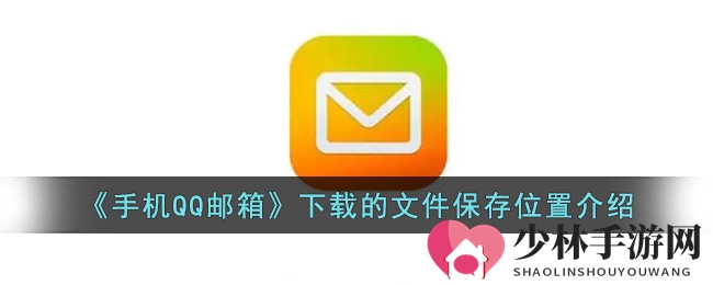 《手机QQ邮箱》下载文件保存位置介绍