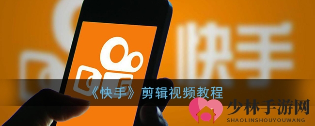 《快手》剪辑视频教程