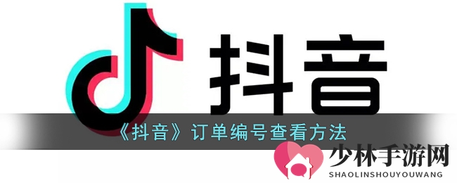 《抖音》订单编号查看方法