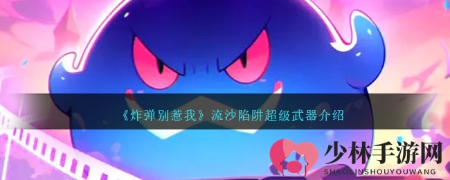 揭秘《炸弹别惹我》流沙陷阱超级武器