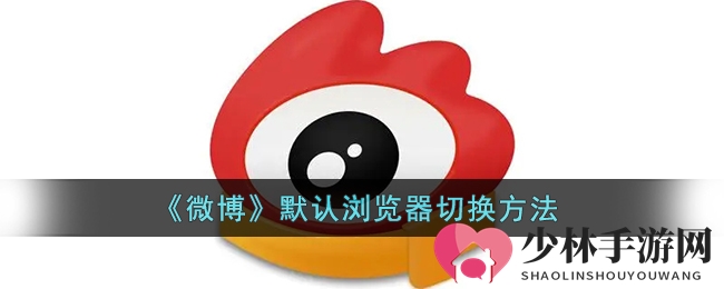 《微博》默认浏览器切换方法
