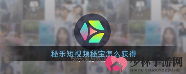 《秘乐短视频》秘宝获得方法