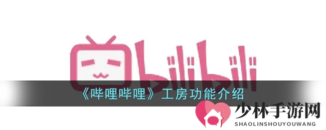 《哔哩哔哩》工房功能介绍