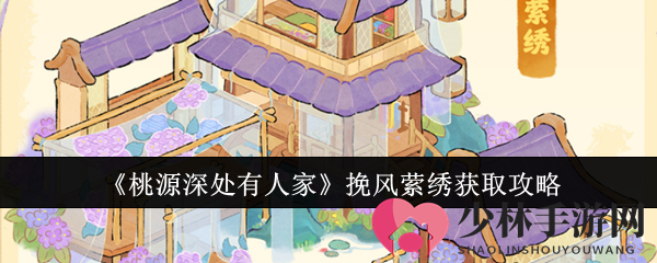 《桃源深处有人家》挽风萦绣获取攻略