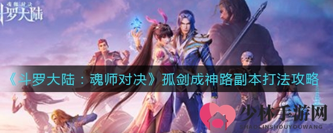 《斗罗大陆：魂师对决》孤剑成神路副本攻略详解