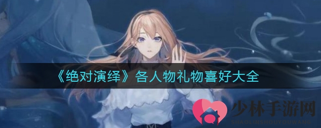 《绝对演绎》各人物礼物喜好一览