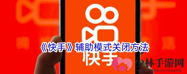 《快手》辅助模式关闭方法